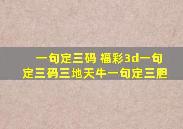 一句定三码 福彩3d一句定三码三地天牛一句定三胆